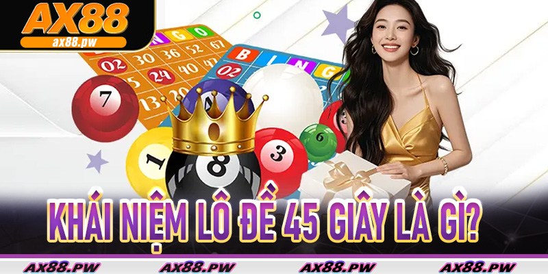 Khái niệm Lô Đề 45 Giây là gì?