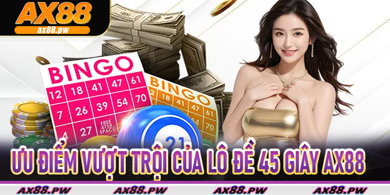 Ưu điểm vượt trội của Lô Đề 45 Giây Ax88