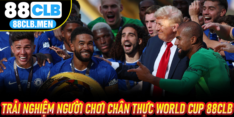 Trải nghiệm người chơi chân thực World Cup 88CLB