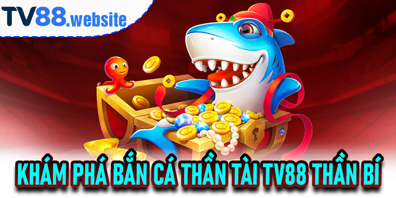Khám Phá Bắn Cá Thần Tài TV88 Thần Bí