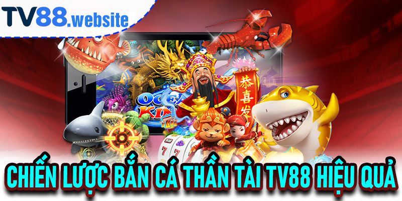 Chiến Lược Bắn Cá Thần Tài TV88 hiệu quả