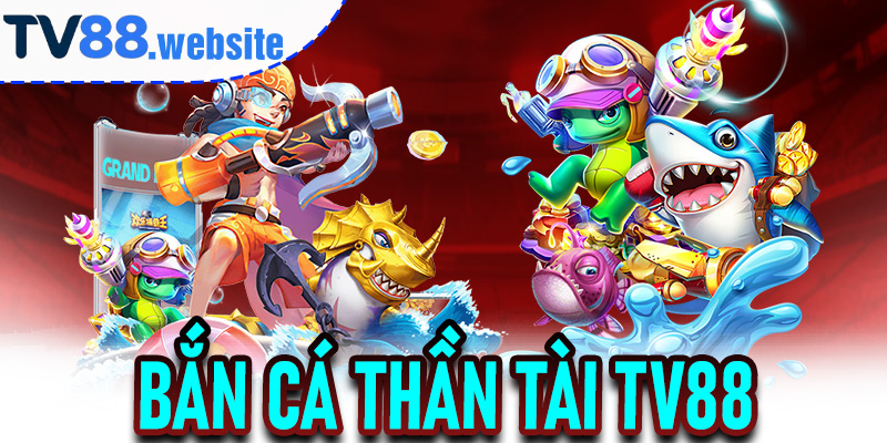 Bắn Cá Thần Tài TV88